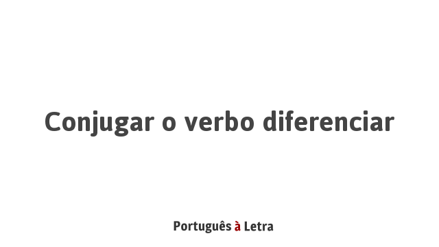 Conjugar O Verbo Diferenciar Portugu S Letra