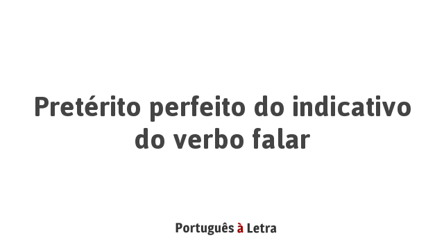 Pretérito perfeito do indicativo do verbo falar Português à Letra