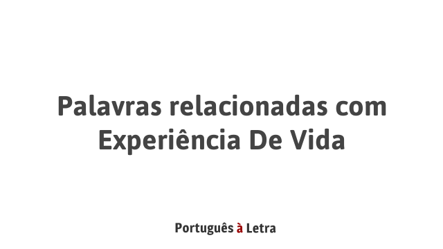 Palavras Relacionadas Experi Ncia De Vida Portugu S Letra