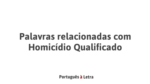 Palavras Relacionadas Homic Dio Qualificado Portugu S Letra