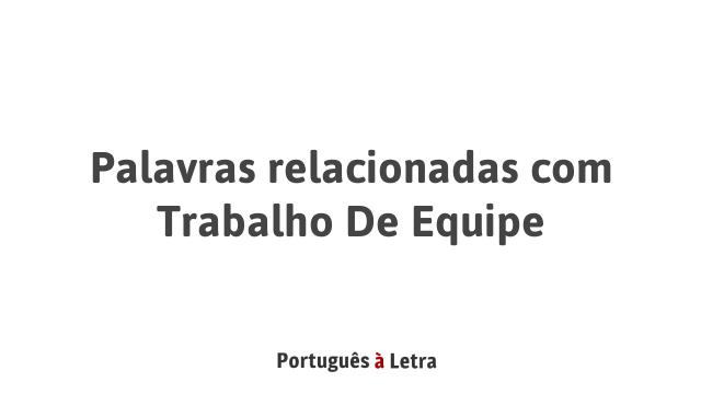 Palavras Relacionadas Trabalho De Equipe Portugu S Letra