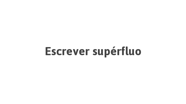 Escrever Supérfluo | Português à Letra