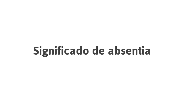 Significado de Absentia | Português à Letra