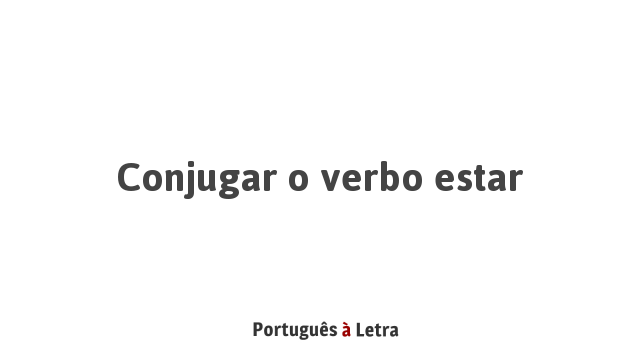 Conjugar o verbo estar | Português à Letra