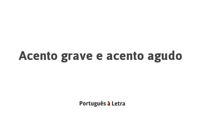 Acento grave e acento agudo | Português à Letra