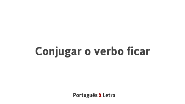 Conjugar O Verbo Ficar Portugu S Letra