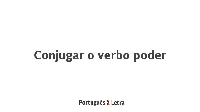 Conjugação do Verbo Poder - Conjugação de Verbos