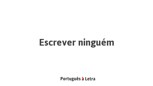 Escrever Ninguém | Português à Letra