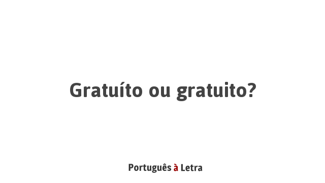 Gratuito ou gratuíto?