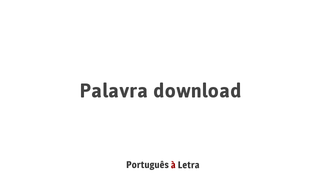 Palavra Download | Português à Letra