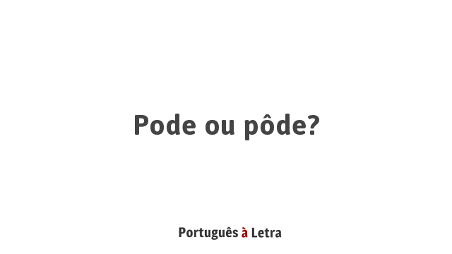 Pode ou pôde? | Português à Letra
