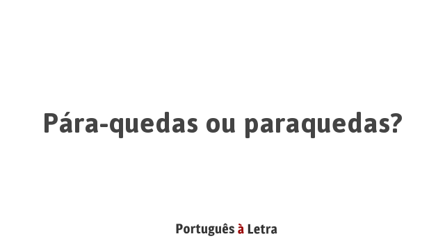 Pára-quedas ou paraquedas? | Português à Letra
