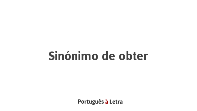 Sinônimo De Obter Português à Letra 3066