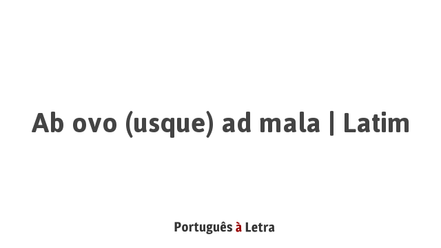 Ab ovo (usque) ad mala | Latim | Português à Letra