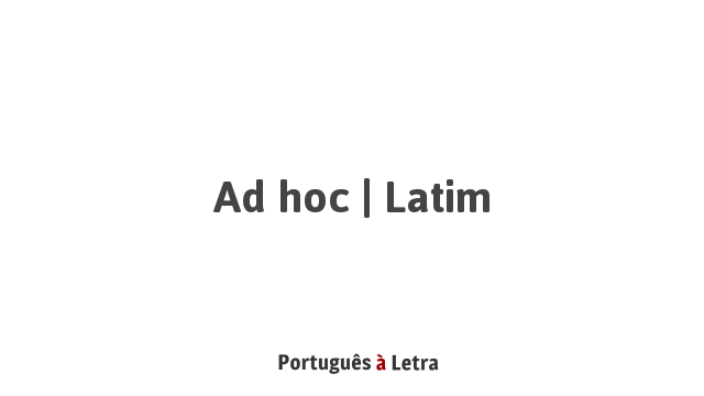 Ad hoc Latim Português à Letra