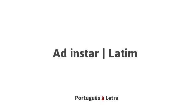 Ad instar | Latim | Português à Letra