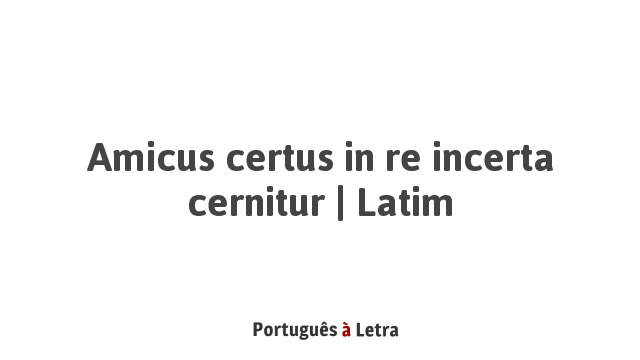Amicus Certus In Re Incerta Cernitur Deutsch Amicus certus in re incerta cernitur | Latim | Português à Letra