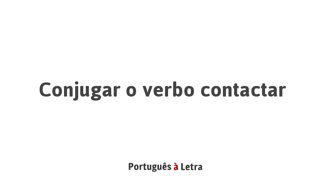 Conjugar o verbo contactar | Português à Letra