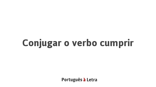 Conjugar o verbo cumprir  Português à Letra