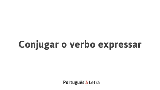 Conjugar o verbo expressar | Português à Letra