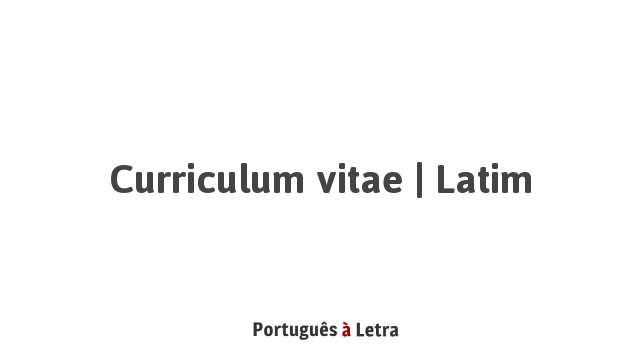Curriculum vitae | Latim | Português à Letra
