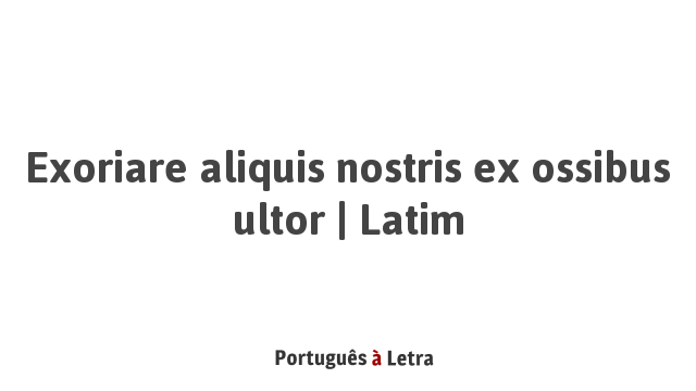 Exoriare aliquis nostris ex ossibus ultor Latim Português à Letra