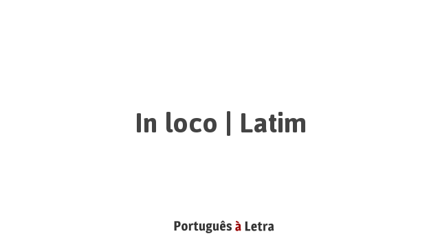 In loco | Latim | Português à Letra