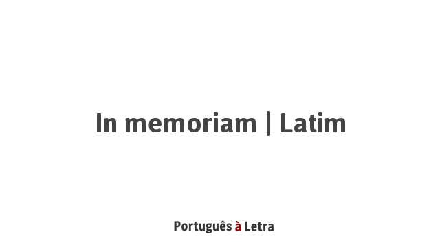 In memoriam | Latim | Português à Letra