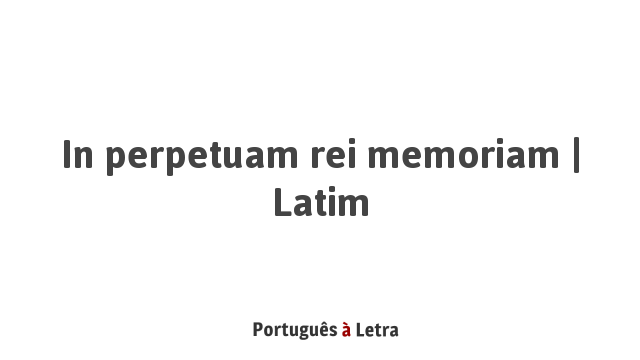 In perpetuam rei memoriam | Latim | Português à Letra