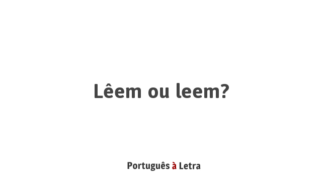 Lêem ou leem? | Português à Letra