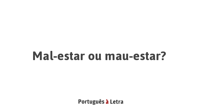 Mal-estar ou mau-estar? | Português à Letra