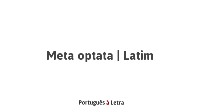 Meta Latin Meta optata | Latim | Português à Letra