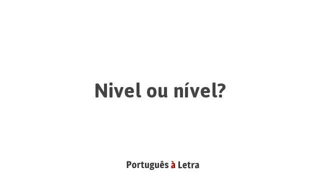Nivel ou nível? | Português à Letra