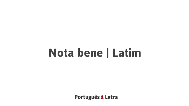 Nota Bene | Latim | Português à Letra