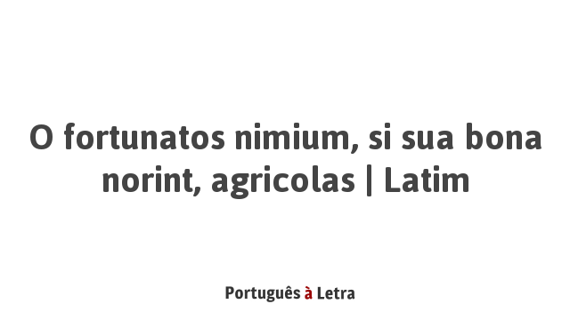 O Fortunatos Nimium Sua Si Bona Norint Agricolas