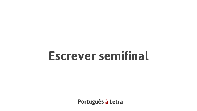 Escrever Semifinal | Português à Letra