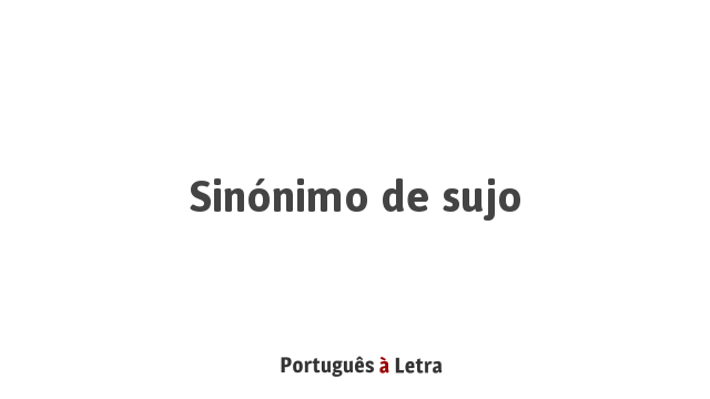 Sinônimo de Sujo | Português à Letra