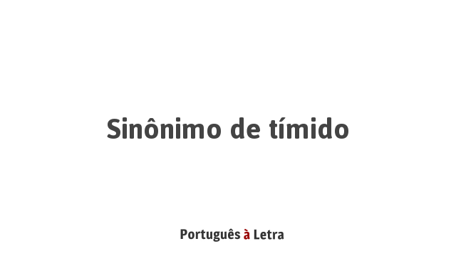 Sinônimo de Tímido | Português à Letra