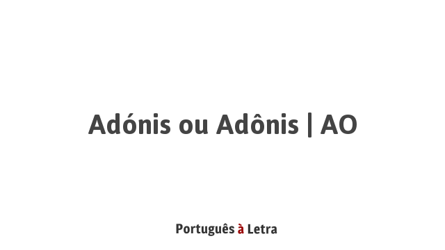 Adónis ou Adônis | AO | Português à Letra