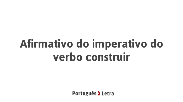 Afirmativo Do Imperativo Do Verbo Construir Portugu s Letra