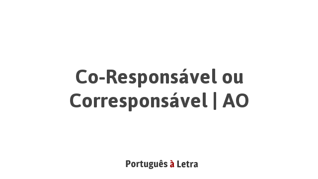 Co-responsável ou Corresponsável | AO | Português à Letra