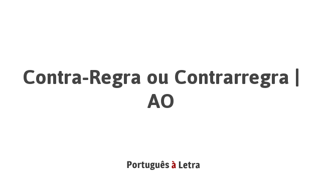 Contra-Regra ou Contrarregra | AO | Português à Letra