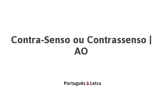Contra-Senso ou Contrassenso | AO | Português à Letra