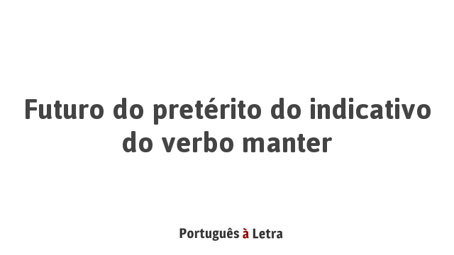 Futuro do pretérito do indicativo do verbo manter | Português à Letra
