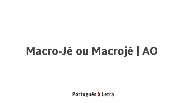 MacroJê ou Macrojê AO Português à Letra
