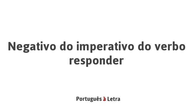 negativo-do-imperativo-do-verbo-responder-portugu-s-letra