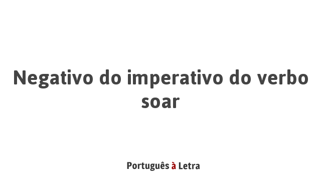 Negativo do imperativo do verbo soar | Português à Letra
