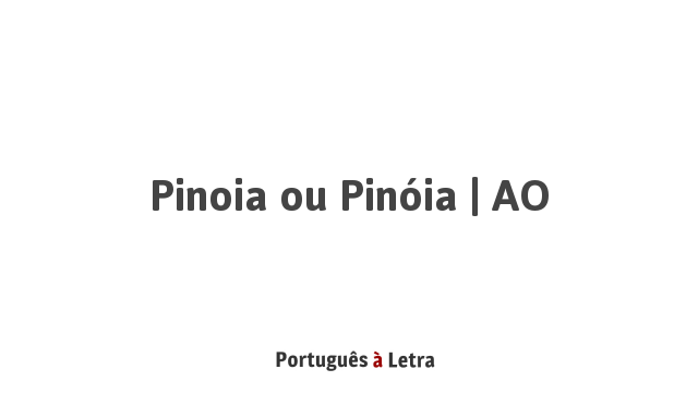 Pinoia ou Pinóia | AO | Português à Letra