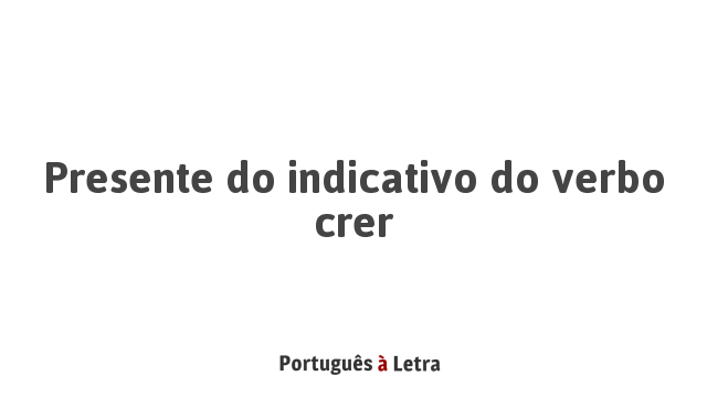 Presente do indicativo do verbo crer | Português à Letra