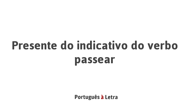 Presente do indicativo do verbo passear | Português à Letra